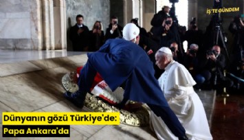 Dünyanın gözü Türkiye'de: Papa Ankara'da