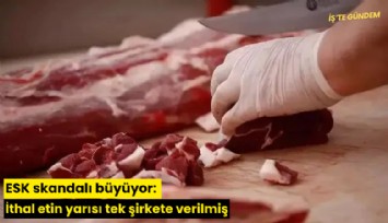 ESK skandalı büyüyor: İthal etin yarısı tek şirkete verilmiş