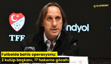Futbolda bahis operasyonu: 2 kulüp başkanı, 17 hakeme gözaltı