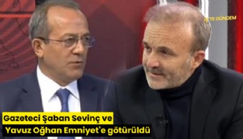 Gazeteci Şaban Sevinç ve Yavuz Oğhan Emniyet'e götürüldü