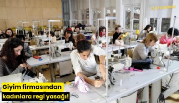 Giyim firmasından kadınlara regl yasağı!