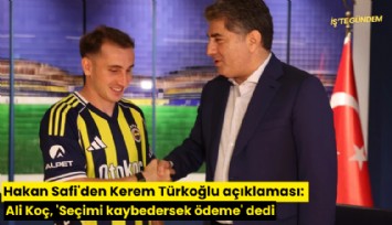 Hakan Safi'den Kerem Türkoğlu açıklaması: Ali Koç, 'Seçimi kaybedersek ödeme' dedi