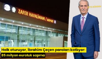Halk oturuyor, İbrahim Çeçen paraları katlıyor: 85 milyon euroluk sapma