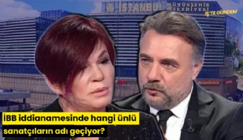 İBB iddianamesinde hangi ünlü sanatçıların adı geçiyor?
