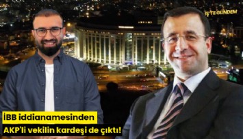 İBB iddianamesinden AKP'li vekilin kardeşi de çıktı!