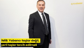İMİB: Yabancı taşlar değil, yerli taşlar tercih edilmeli