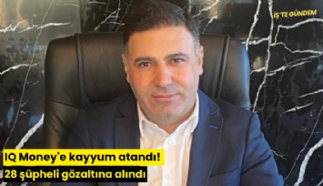 IQ Money'e kayyum atandı! 28 şüpheli gözaltına alındı