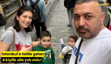 İstanbul'a tatile gelen 4 kişilik aile yok oldu!