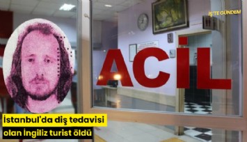 İstanbul'da diş tedavisi olan İngiliz turist öldü