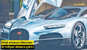 İthal otonun faturası 21 milyar dolara çıktı!