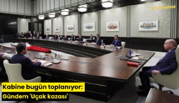 Kabine bugün toplanıyor: Gündem 'Uçak kazası'