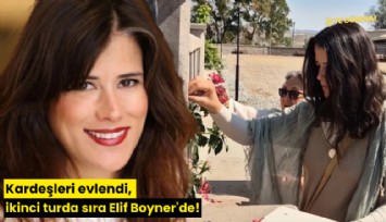 Kardeşleri evlendi, ikinci turda sıra Elif Boyner'de!