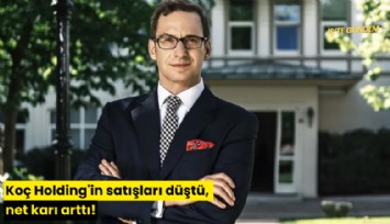 Koç Holding'in satışları düştü, net karı arttı!