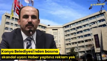 Konya Belediyesi'nden basına skandal uyarı: Haber yaptınız reklam yok
