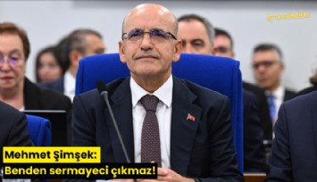 Mehmet Şimşek: Benden sermayeci çıkmaz!