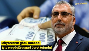 Milyonların gözü burada: İşte en güçlü asgari ücret tahmini