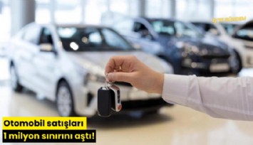 Otomobil satışları 1 milyon sınırını aştı!