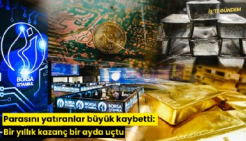 Parasını yatıranlar büyük kaybetti: Bir yıllık kazanç bir ayda uçtu