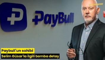 Paybull'un sahibi Selim Güsar'la ilgili bomba detay