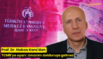 Prof. Dr. Hakan Kara'dan TCMB'ye uyarı: Umarım dolduruşa gelmez