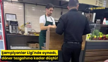 Şampiyonlar Ligi'nde oynadı, döner tezgahına kadar düştü!