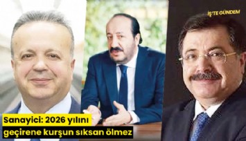 Sanayici: 2026 yılını geçirene kurşun sıksan ölmez