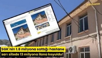 SGK'nin 1.8 milyona sattığı hastane sarı sitede 13 milyona ilana koyuldu!