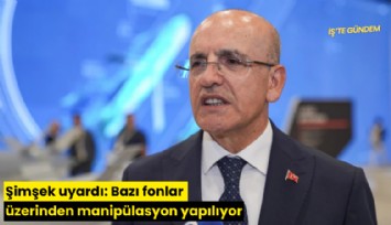 Şimşek uyardı: Bazı fonlar üzerinden manipülasyon yapılıyor