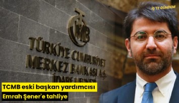 TCMB eski başkan yardımcısı Emrah Şener'e tahliye
