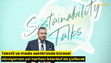 Tekstil ve moda sektöründe küresel dönüşümün yol haritası  İstanbul’da çizilecek
