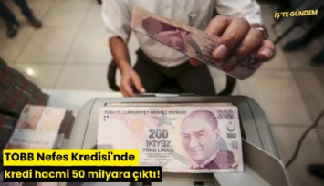 TOBB Nefes Kredisi'nde kredi hacmi 50 milyara çıktı!