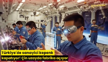 Türkiye'de sanayici kepenk kapatıyor! Çin uzayda fabrika açıyor