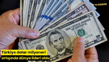 Türkiye dolar milyoneri artışında dünya lideri oldu