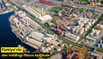 Türkiye'nin dev holdingi iflasın eşiğinde