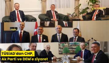 TÜSİAD'dan CHP, Ak Parti ve DEM'e ziyaret