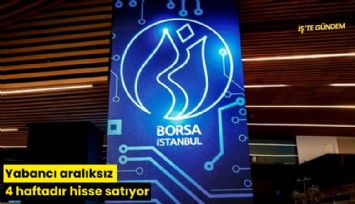 Yabancı aralıksız 4 haftadır hisse satıyor