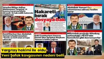 Yargıtay hakimi ile Yeni Şafak kavgasının nedeni belli oldu