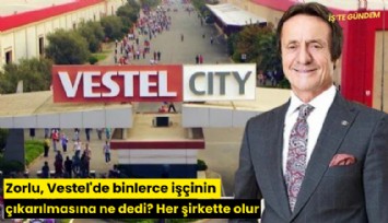 Zorlu, Vestel'de binlerce işçinin çıkarılmasına ne dedi? Her şirkette olur