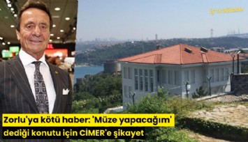 Zorlu'ya kötü haber: 'Müze yapacağım' dediği konutu için CİMER'e şikayet