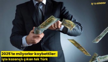 2025'te milyarlar kaybettiler: İşte kazançlı çıkan tek Türk