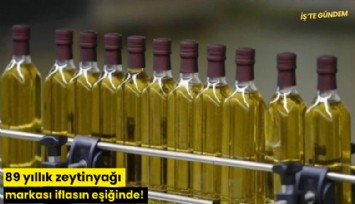 89 yıllık zeytinyağı markası iflasın eşiğinde!