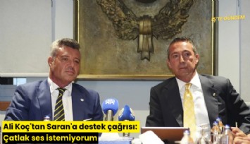 Ali Koç'tan Sadettin Saran'a destek çağrısı: Çatlak ses istemiyorum