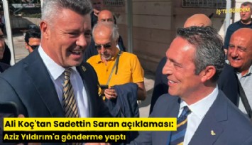 Ali Koç'tan Sadettin Saran açıklaması: Aziz Yıldırım'a gönderme yaptı