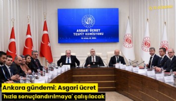 Ankara gündemi: Asgari ücret 'hızla sonuçlandırılmaya' çalışılacak