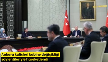 Ankara kulisleri kabine değişikliği söylentileriyle hareketlendi