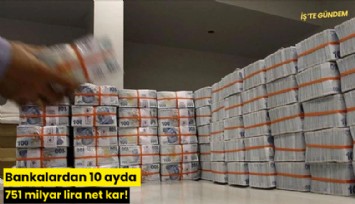Bankalardan 10 ayda 751 milyar lira net kar!