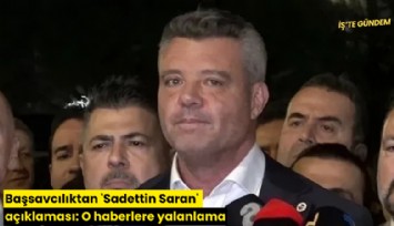 Başsavcılıktan 'Sadettin Saran' açıklaması: O haberlere yalanlama