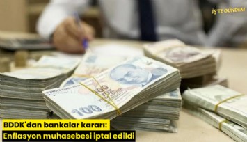 BDDK'dan bankalar kararı: Enflasyon muhasebesi iptal edildi
