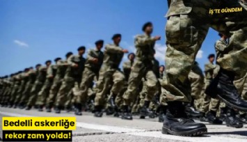 Bedelli askerliğe rekor zam yolda!