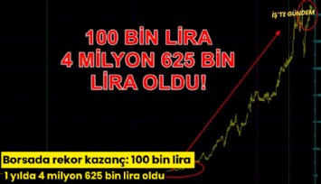 Borsada rekor kazanç: 100 bin lira 1 yılda 4 milyon 625 bin lira oldu